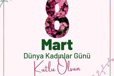 8 Mart 2025 Dünya Kadınlar Gününüz Kutlu Olsun